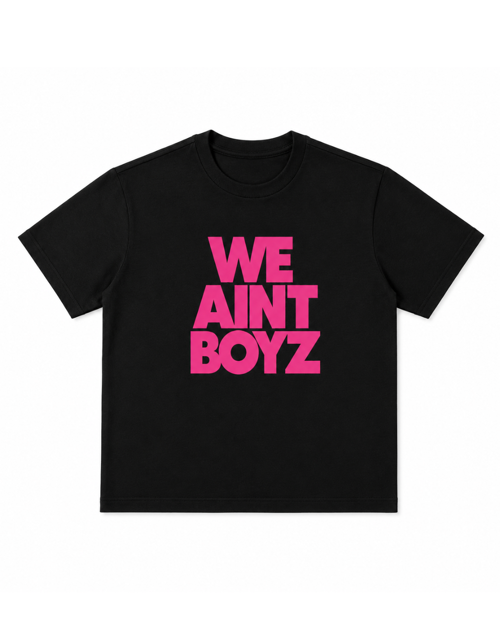 WE AINT BOYZ TEE