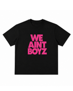 WE AINT BOYZ TEE